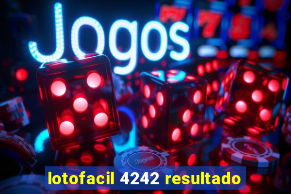 lotofacil 4242 resultado